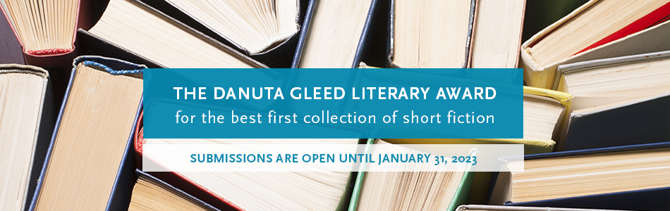 Submissions for the 2022 Danuta Gleed Literary Award are now open. All submissions must be received by January 31, 2023. Click here to learn more.